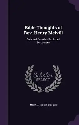 Gândurile biblice ale pastorului Henry Melvill: Selectate din discursurile sale publicate - Bible Thoughts of Rev. Henry Melvill: Selected From his Published Discourses
