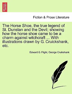 The Horse Shoe, the True Legend of St. Dunstan and the Devil; Showing How the Horse Shoe Came to Be a Charm Against Witchcraft ... with Illustrations
