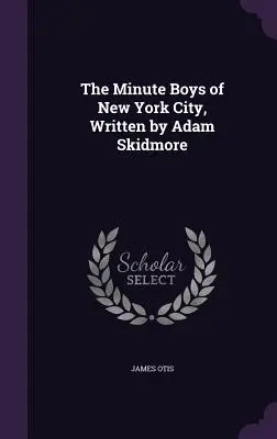 The Minute Boys of New York City, scrisă de Adam Skidmore - The Minute Boys of New York City, Written by Adam Skidmore
