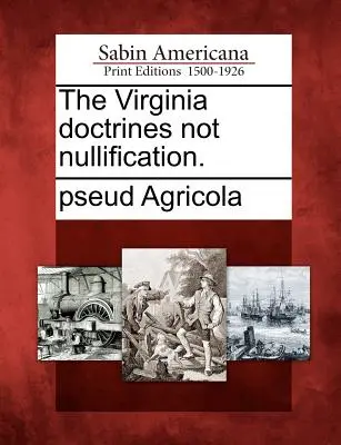 Doctrinele Virginia Nu Nullification. - The Virginia Doctrines Not Nullification.