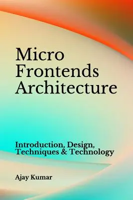 Arhitectura micro front-end-urilor: Introducere, proiectare, tehnici și tehnologie - Micro Frontends Architecture: Introduction, Design, Techniques & Technology