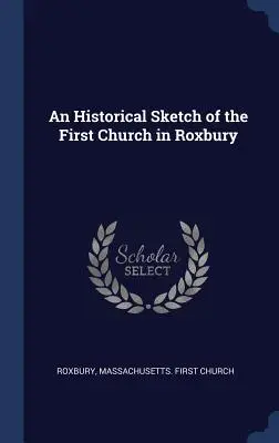 O schiță istorică a primei biserici din Roxbury - An Historical Sketch of the First Church in Roxbury