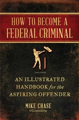 Cum să devii un infractor federal: Manual ilustrat pentru infractorii în devenire (An Illustrated Handbook for the Aspiring Offender) - How to Become a Federal Criminal: An Illustrated Handbook for the Aspiring Offender