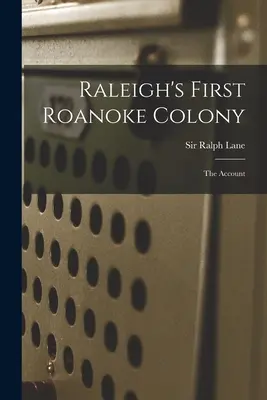Prima colonie Roanoke a lui Raleigh: relatare - Raleigh's First Roanoke Colony: the Account