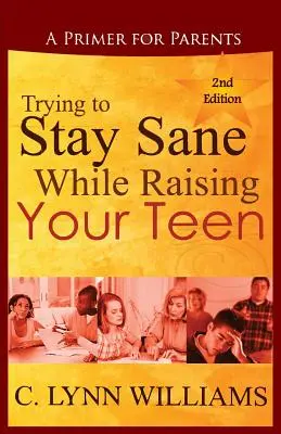 Încercarea de a rămâne nebun în timp ce vă creșteți adolescentul: A Primer for Parents - Trying to Stay Sane While Raising Your Teen: A Primer for Parents