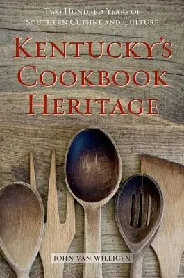 Kentucky's Cookbook Heritage: Două sute de ani de bucătărie și cultură sudică - Kentucky's Cookbook Heritage: Two Hundred Years of Southern Cuisine and Culture