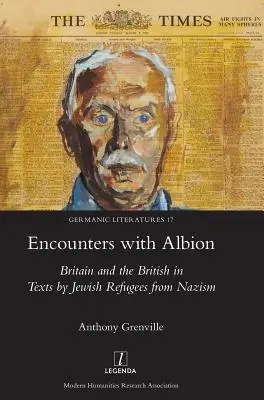 Întâlniri cu Albionul: Britain and the British in Texts by Jewish Refugees from Nazism (Marea Britanie și britanicii în textele evreilor refugiați din nazism) - Encounters with Albion: Britain and the British in Texts by Jewish Refugees from Nazism