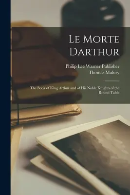 Le Morte Darthur; Cartea regelui Arthur și a nobililor săi cavaleri de la Masa Rotundă - Le Morte Darthur; the Book of King Arthur and of his Noble Knights of the Round Table