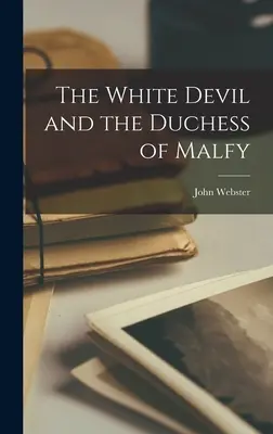 Diavolul alb și ducesa de Malfy (The White Devil and the Duchess of Malfy) - The White Devil and the Duchess of Malfy
