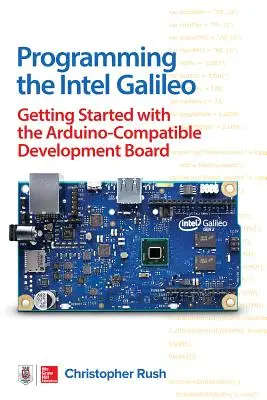 Programarea Intel Galileo: Getting Started with the Arduino -Compatible Development Board - Programming the Intel Galileo: Getting Started with the Arduino -Compatible Development Board