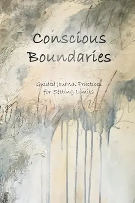Conscious Boundaries: Practici ghidate de jurnal pentru stabilirea limitelor - Conscious Boundaries: Guided Journal Practices for Setting Limits