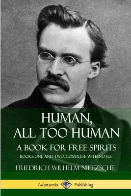 Om, mult prea om, O carte pentru spiritele libere: Cărțile unu și doi, complete cu note - Human, All Too Human, A Book for Free Spirits: Books One and Two, Complete with Notes