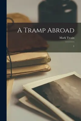 Un vagabond în străinătate: 1 - A Tramp Abroad: 1
