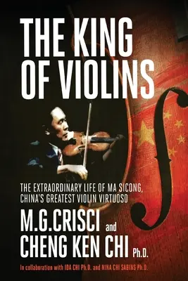 Regele viorilor: Viața extraordinară a lui Ma Sciong, cel mai mare virtuoz al viorii din China - King of Violins: The Extraordinary Life of Ma Sciong, China's Greatest Violin Virtuoso
