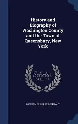 Istoria și biografia comitatului Washington și a orașului Queensbury, New York - History and Biography of Washington County and the Town of Queensbury, New York
