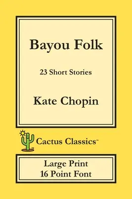 Bayou Folk (Cactus Classics Large Print): 23 de povestiri; Font de 16 puncte; Text mare; Tip mare - Bayou Folk (Cactus Classics Large Print): 23 Short Stories; 16 Point Font; Large Text; Large Type