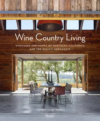Wine Country Living: Podgorii și case din nordul Californiei și nord-vestul Pacificului - Wine Country Living: Vineyards and Homes of Northern California and the Pacific Northwest