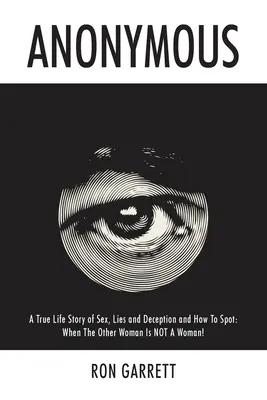 Anonymous: A True Life Story of Sex, Lies and Deception and How to Spot: Când cealaltă femeie NU este o femeie! - Anonymous: A True Life Story of Sex, Lies and Deception and How to Spot: When the Other Woman is NOT a Woman!