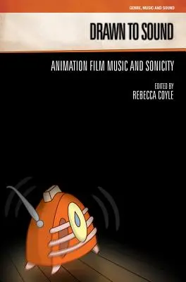 Drawn to Sound: Muzica și sonoritatea filmelor de animație - Drawn to Sound: Animation Film Music and Sonicity