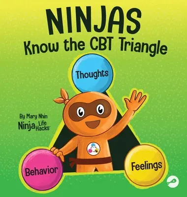 Ninjas Know the CBT Triangle (Ninja cunosc triunghiul CBT): O carte pentru copii despre modul în care gândurile, emoțiile și comportamentele se influențează reciproc; Terapia cognitiv-comportamentală - Ninjas Know the CBT Triangle: A Children's Book About How Thoughts, Emotions, and Behaviors Affect One Another; Cognitive Behavioral Therapy