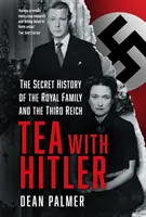 Ceai cu Hitler - Istoria secretă a familiei regale și a celui de-al Treilea Reich - Tea with Hitler - The Secret History of the Royal Family and the Third Reich