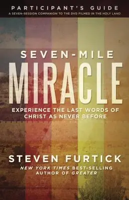 Ghidul participantului la Miracolul de la șapte mile: Experimentați ultimele cuvinte ale lui Hristos ca niciodată până acum - Seven-Mile Miracle Participant's Guide: Experience the Last Words of Christ as Never Before