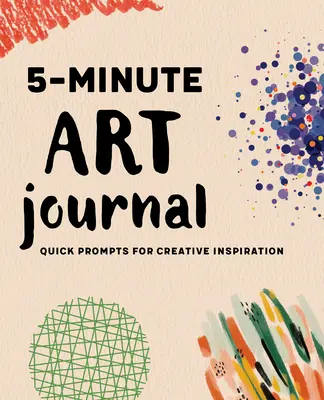 Jurnal de artă de 5 minute: Prompts rapide pentru inspirație creativă - 5-Minute Art Journal: Quick Prompts for Creative Inspiration