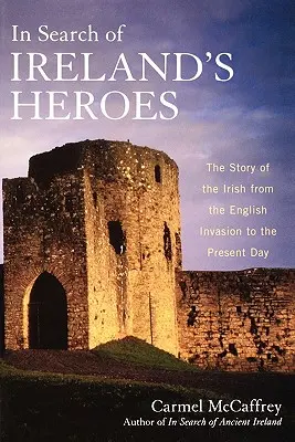 În căutarea eroilor Irlandei: Povestea irlandezilor de la invazia engleză până în zilele noastre - In Search of Ireland's Heroes: The Story of the Irish from the English Invasion to the Present Day