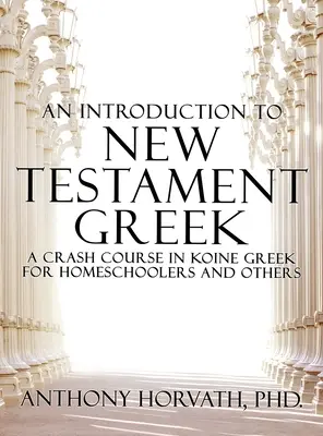 O introducere în greaca Noului Testament: Un curs rapid de greacă Koine pentru elevii de acasă și autodidacți - An Introduction to New Testament Greek: A Crash Course in Koine Greek for Homeschoolers and the Self-Taught