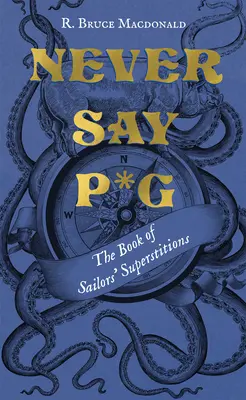 Never Say P*g: Cartea Superstițiilor Marinarilor - Never Say P*g: The Book of Sailors' Superstitions