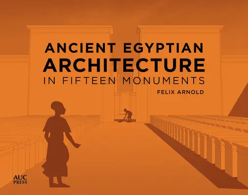 Arhitectura Egiptului Antic în cincisprezece monumente - Ancient Egyptian Architecture in Fifteen Monuments