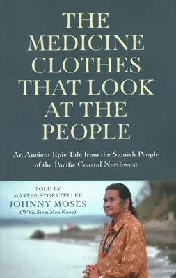 Hainele medicinale care se uită la oameni: O veche poveste epică a poporului Samish din coasta de nord-vest a Pacificului - The Medicine Clothes That Look at the People: An Ancient Epic Tale from the Samish People of the Pacific Coastal Northwest