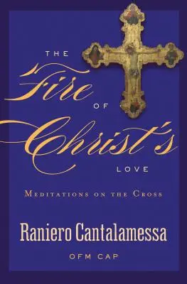 Focul iubirii lui Hristos: Meditații pe Cruce - The Fire of Christ's Love: Meditations on the Cross