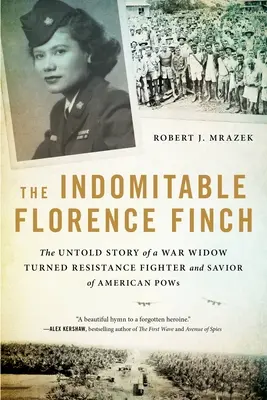 Indomabila Florence Finch: Povestea neștiută a unei văduve de război devenită luptătoare a rezistenței și salvatoare a prizonierilor de război americani - The Indomitable Florence Finch: The Untold Story of a War Widow Turned Resistance Fighter and Savior of American POWs