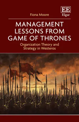 Lecții de management din Game of Thrones - Teoria și strategia organizațională în Westeros - Management Lessons from Game of Thrones - Organization Theory and Strategy in Westeros