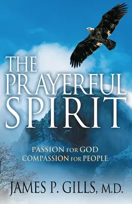 Spiritul rugător: Pasiune pentru Dumnezeu, compasiune pentru oameni - The Prayerful Spirit: Passion for God, Compassion for People