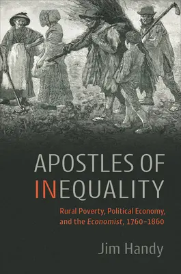 Apostolii inegalității: Rural Poverty, Political Economy, and the Economist, 1760-1860 - Apostles of Inequality: Rural Poverty, Political Economy, and the Economist, 1760-1860