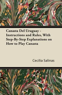 Canasta Del Uruguay - Instrucțiuni și reguli, cu explicații pas cu pas despre cum se joacă canasta - Canasta Del Uruguay - Instructions and Rules, With Step-By-Step Explanations on How to Play Canasta