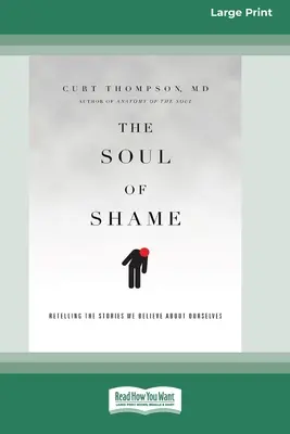 The Soul of Shame (Sufletul rușinii): Reluând poveștile pe care le credem despre noi înșine [16pt Large Print Edition] - The Soul of Shame: Retelling the Stories We Believe About Ourselves [16pt Large Print Edition]