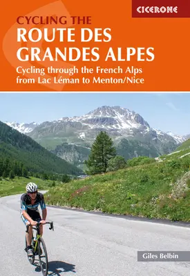 Pe bicicletă pe Route Des Grandes Alpes: Pe bicicletă prin Alpii francezi de la Lacul Leman la Menton/Nice - Cycling the Route Des Grandes Alpes: Cycling Through the French Alps from Lac Leman to Menton/Nice