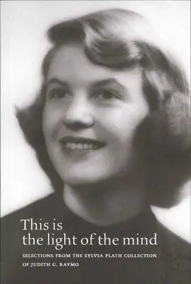Aceasta este lumina minții: Selecții din colecția Sylvia Plath a lui Judith G. Raymo - This Is the Light of the Mind: Selections from the Sylvia Plath Collection of Judith G. Raymo