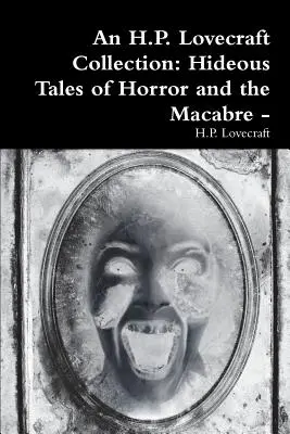 O colecție H.P. Lovecraft: Povești hidoase de groază și macabru - - An H.P. Lovecraft Collection: Hideous Tales of Horror and the Macabre -