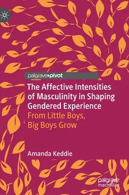Intensitățile afective ale masculinității în modelarea experienței de gen: De la băieți mici, cresc băieți mari - The Affective Intensities of Masculinity in Shaping Gendered Experience: From Little Boys, Big Boys Grow