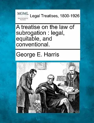 Tratat de drept al subrogației: legal, echitabil și convențional. - A treatise on the law of subrogation: legal, equitable, and conventional.