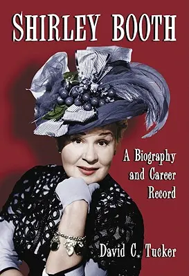 Shirley Booth: O biografie și o înregistrare a carierei - Shirley Booth: A Biography and Career Record