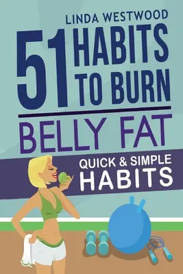 Grăsimea din burtă (ediția a 3-a): 51 de obiceiuri rapide și simple pentru a arde grăsimea de pe burtă și a tonifia abdomenul! - Belly Fat (3rd Edition): 51 Quick & Simple Habits to Burn Belly Fat & Tone Abs!