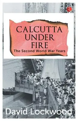 Calcutta sub foc - Anii celui de-al Doilea Război Mondial - Calcutta under Fire - The World War Two Years