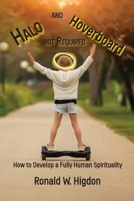 Halo și Hoverboard nu sunt necesare: Cum să dezvolți o spiritualitate pe deplin umană - Halo and Hoverboard not Required: How to Develop a Fully Human Spirituality