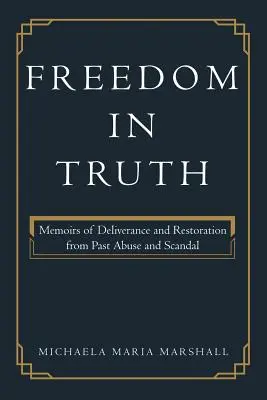 Libertate în adevăr: Memorii de eliberare și restaurare în urma abuzurilor și scandalurilor din trecut - Freedom in Truth: Memoirs of Deliverance and Restoration from Past Abuse and Scandal
