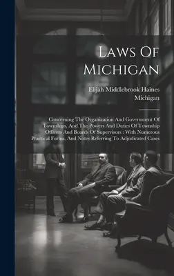 Legile din Michigan: Cu privire la organizarea și conducerea orașelor, precum și la competențele și îndatoririle funcționarilor și ale consiliilor de administrație ale orașelor - Laws Of Michigan: Concerning The Organization And Government Of Townships, And The Powers And Duties Of Township Officers And Boards Of